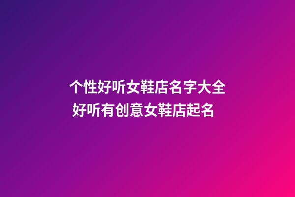 个性好听女鞋店名字大全 好听有创意女鞋店起名
